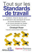 Tout sur les Standards de travail: Cration, mise en oeuvre, suivi et amlioration des standards de travail, du travail standard Toyota et du travail standard du leader pour l'amlioration continue