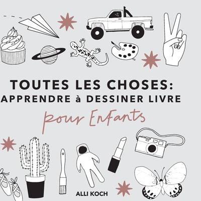 Toutes les Choses: Apprendre ? Dessiner Livre Pour les Enfants - Koch, Alli