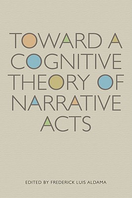Toward a Cognitive Theory of Narrative Acts - Aldama, Frederick Luis (Editor)