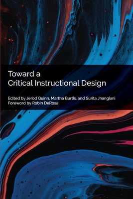 Toward a Critical Instructional Design - Quinn, Jerod (Editor), and Burtis, Martha Fay (Editor), and Jhangiani, Surita (Editor)