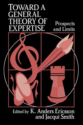 Toward a General Theory of Expertise: Prospects and Limits - Smith, Jacqui (Editor), and Ericsson, K Anders (Editor), and K Anders, Ericsson (Editor)