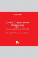 Toward a General Theory of Organizing: Volume 1: Introducing the Network Field Model