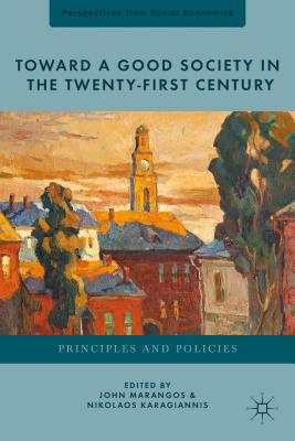 Toward a Good Society in the Twenty-First Century: Principles and Policies - Karagiannis, N. (Editor), and Marangos, J. (Editor)