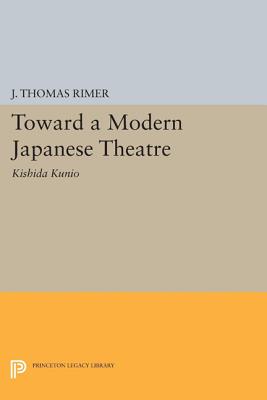 Toward a Modern Japanese Theatre: Kishida Kunio - Rimer, J. Thomas