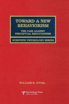 Toward A New Behaviorism: The Case Against Perceptual Reductionism - Uttal, William R.