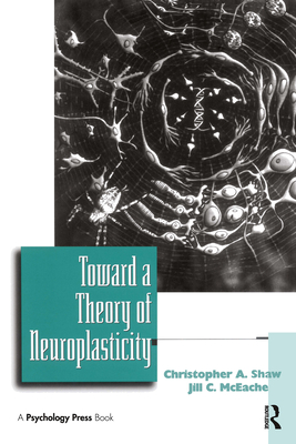 Toward a Theory of Neuroplasticity - Shaw, Christopher a (Editor), and McEachern, Jill (Editor)