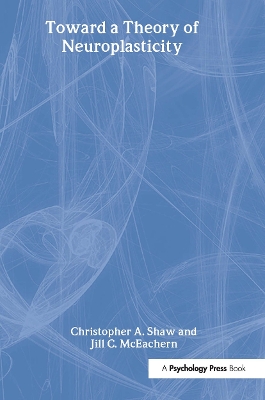 Toward a Theory of Neuroplasticity - Shaw, Christopher A (Editor), and McEachern, Jill (Editor)