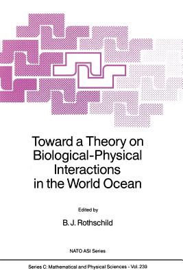 Toward a Theory on Biological-Physical Interactions in the World Ocean - Rothschild, B J (Editor)