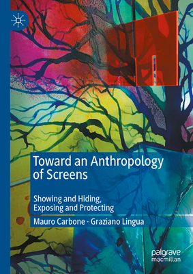 Toward an Anthropology of Screens: Showing and Hiding, Exposing and Protecting - Carbone, Mauro, and Lingua, Graziano