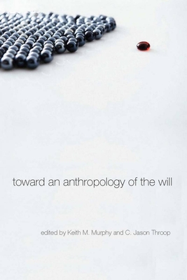 Toward an Anthropology of the Will - Murphy, Keith M. (Editor), and Throop, C. Jason (Editor)