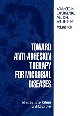 Toward Anti-Adhesion Therapy for Microbial Diseases - Kahane, Itzahak (Editor), and Ofek, Itzhak (Editor)