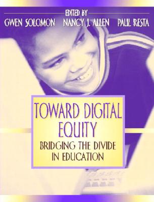 Toward Digital Equity: Bridging the Divide in Education - Resta, Paul, and Allen, Nancy, and Solomon, Gwen