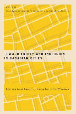 Toward Equity and Inclusion in Canadian Cities: Lessons from Critical Praxis-Oriented Research Volume 8 - Klodawsky, Fran (Editor), and Siltanen, Janet (Editor), and Andrew, Caroline (Editor)