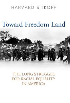 Toward Freedom Land: The Long Struggle for Racial Equality in America - Sitkoff, Harvard