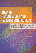 Toward Health Equity and Patient-Centeredness: Integrating Health Literacy, Disparities Reduction, and Quality Improvement: Workshop Summary