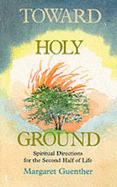 Toward Holy Ground: Spiritual Directions for the Second Half of Life