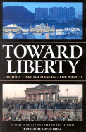 Toward Liberty: The Idea That Is Changing the World - Boaz, David (Editor)