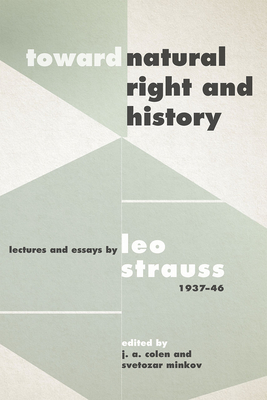Toward Natural Right and History: Lectures and Essays by Leo Strauss, 1937-1946 - Strauss, Leo, and Colen, J A (Editor), and Minkov, Svetozar (Editor)