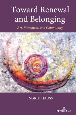 Toward Renewal and Belonging: Art, Movement, and Community - Hauss, Ingrid