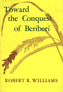 Toward the Conquest of Beriberi - Williams, Robert R