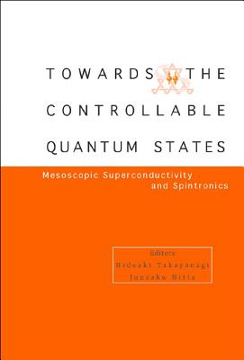 Toward the Controllable Quantum States: Mesoscopic Superconductivity and Spintronics - Takayanagi, Hideaki (Editor), and Nitta, Junsaku (Editor)