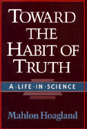 Toward the Habit of Truth: A Life in Science - Hoagland, Mahlon, M.D.