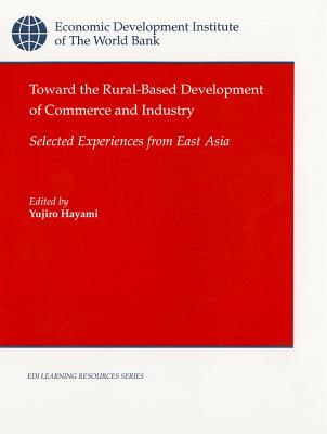 Toward the Rural-Based Development of Commerce and Industry: Selected Experiences from East Asia - Hayami, Yujiro (Editor)