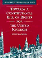 Towards a Constitutional Bill of Rights for the United Kingdom: Commentary and Documents (the Constitutional Reform Series) - Blackburn, Robert