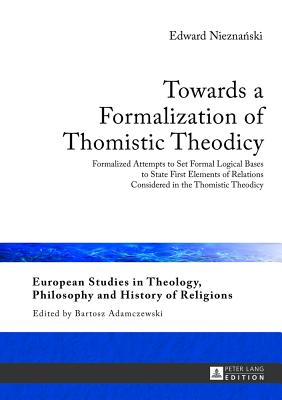 Towards a Formalization of Thomistic Theodicy: Formalized Attempts to Set Formal Logical Bases to State First Elements of Relations Considered in the Thomistic Theodicy - Adamczewski, Bartosz, and Nieznanski, Edward