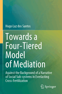 Towards a Four-Tiered Model of Mediation: Against the Background of a Narrative of Social Sub-systems in Everlasting Cross-Fertilization