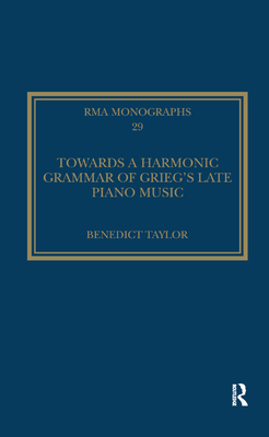 Towards a Harmonic Grammar of Grieg's Late Piano Music: Nature and Nationalism - Taylor, Benedict