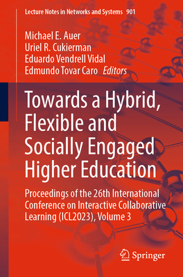 Towards a Hybrid, Flexible and Socially Engaged Higher Education: Proceedings of the 26th International Conference on Interactive Collaborative Learning (ICL2023), Volume 3 - Auer, Michael E. (Editor), and Cukierman, Uriel R. (Editor), and Vendrell Vidal, Eduardo (Editor)