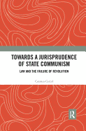 Towards A Jurisprudence of State Communism: Law and the Failure of Revolution