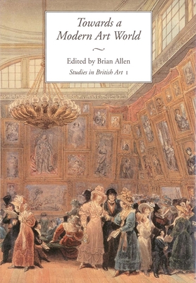 Towards a Modern Art World: Studies in British Art I Volume 1 - Allen, Brian (Editor)