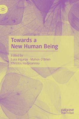 Towards a New Human Being - Irigaray, Luce (Editor), and O'Brien, Mahon (Editor), and Hadjioannou, Christos (Editor)
