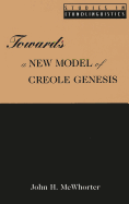 Towards a New Model of Creole Genesis - Gilbert, Glenn (Editor), and McWhorter, John