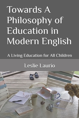 Towards A Philosophy of Education in Modern English: A Living Education for All Children - Mason, Charlotte, and Laurio, Leslie