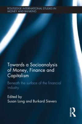 Towards a Socioanalysis of Money, Finance and Capitalism: Beneath the Surface of the Financial Industry - Long, Susan (Editor), and Sievers, Burkard (Editor)