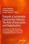 Towards a Sustainable Construction Industry: The Role of Innovation and Digitalisation: Proceedings of 12th Construction Industry Development Board (CIDB) Postgraduate Research Conference