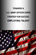 Towards A U.S. Army Officer Corps Strategy for Success: Employing Talent