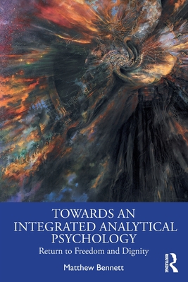 Towards an Integrated Analytical Psychology: Return to Freedom and Dignity - Bennett, Matthew