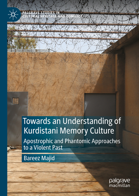 Towards an Understanding of Kurdistani Memory Culture: Apostrophic and Phantomic Approaches to a Violent Past - Majid, Bareez