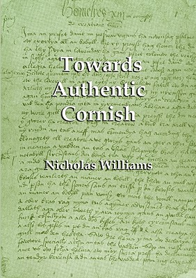 Towards Authentic Cornish - Williams, Nicholas, and Everson, Michael (Editor)