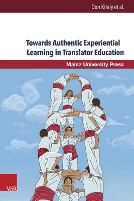 Towards Authentic Experiential Learning in Translator Education - Kiraly, Don (Editor)