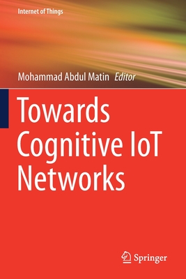 Towards Cognitive Iot Networks - Matin, Mohammad Abdul (Editor)