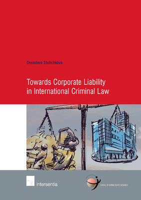 Towards Corporate Liability in International Criminal Law: Volume 38 - Stoitchkova, Desislava