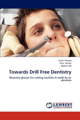 Towards Drill Free Dentistry - Farooq, Imran, and Janicki, Tom, and Hill, Robert, Ph.D.
