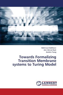 Towards Formalizing Transition Membrane systems to Turing Model - Abdelaziz Mahmoud, and Ahmed Badr Amr, and Farag Ibrahim