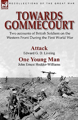 Towards Gommecourt: Two accounts of British Soldiers on the Western Front During the First World War - Liveing, Edward G D, and Hodder-Williams, John Ernest, Sir