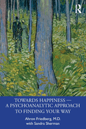 Towards Happiness -- A Psychoanalytic Approach to Finding Your Way